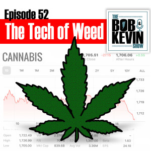 Ep. 052 - The tech of weed - Bob & Kevin talk flower, shatter, edibles, THC, CBD and how tech plays into it all