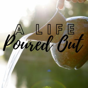 A Life Poured Out: The Upside Down Way of Suffering