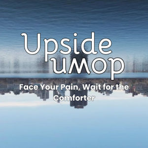 Upside Down: Face Your Pain, Wait for the Comforter