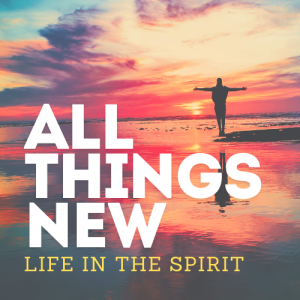 All Things New - Life in the Spirit: New Heart