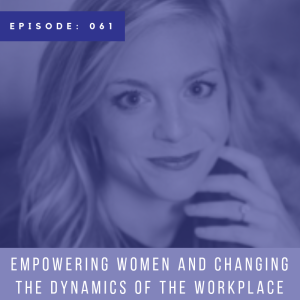 Empowering Women and Changing the Dynamics of the Workplace with Ashley Connell
