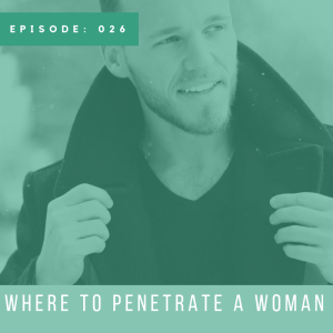 Where to Penetrate a Woman with Jake Woodard