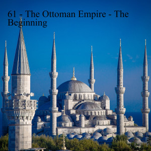 61 - The Ottoman Empire - The Beginning