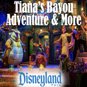 Tiana's Bayou Adventure & More at Disneyland