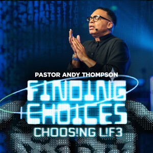 Finding Choices: Choosing Life | Pastor Andy Thompson