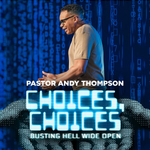 Choices, Choices : Busting Hell Wide Open | Pastor Andy Thompson