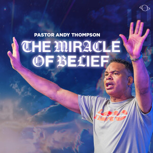 The Miracle of Belief | Pastor Andy Thompson