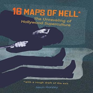 16 Maps of Hell: The Unraveling of Hollywood Superculture w/ Jasun Horsley