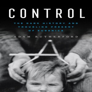 Control: The Dark History and Troubling Present of Eugenics w/ Geneticist Adam Rutherford