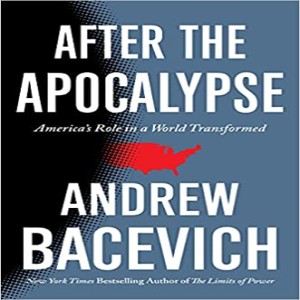 After the Apocalypse: America's Role in a World Transformed w/ Andrew Bacevich