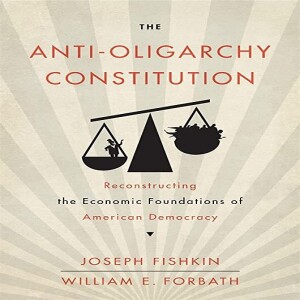 The Anti-Oligarchy Constitution: Reconstructing the Economic Foundations of American Democracy w/ Joseph Fishkin