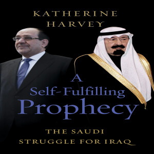 A Self-Fulfilling Prophecy: The Saudi Struggle for Iraq w/ Katherine Harvey