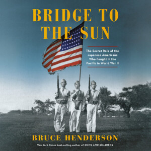 Bridge to the Sun: The Secret Role of the Japanese Americans Who Fought in the Pacific in World War II w/ Bruce Henderson