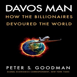 Davos Man: How the Billionaires Devoured the World w/ Peter S. Goodman