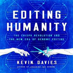 Editing Humanity: The CRISPR Revolution and the New Era of Genome Editing w/ Kevin Davies