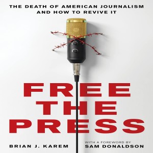 Free the Press: The Death of American Journalism and How to Revive It w/ Brian Karem
