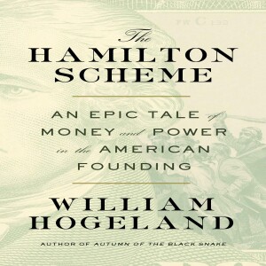 The Hamilton Scheme: An Epic Tale of Money and Power in the American Founding w/ William Hogeland