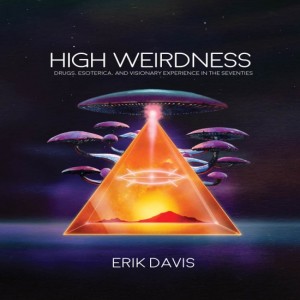 High Weirdness: Drugs, Esoterica, and Visionary Experience in the Seventies w/ Erik Davis