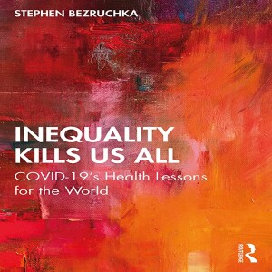 Inequality Kills Us All: COVID-19’s Health Lessons for the World w/ Dr. Stephen Bezruchka