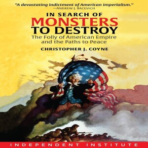 In Search of Monsters to Destroy: The Folly of American Empire and the Paths to Peace w/ Christopher J. Coyne