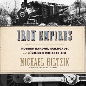 Iron Empires: Robber Barons, Railroads, and the Making of Modern America w/ Michael Hiltzik