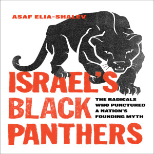 Israel's Black Panthers: The Radicals Who Punctured a Nation's Founding Myth w/ Asaf Elia-Shalev