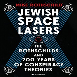 Jewish Space Lasers: The Rothschilds and 200 Years of Conspiracy Theories w/ Mike Rothschild