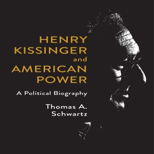 Henry Kissinger and American Power: A Political Biography w/ Thomas A. Schwartz