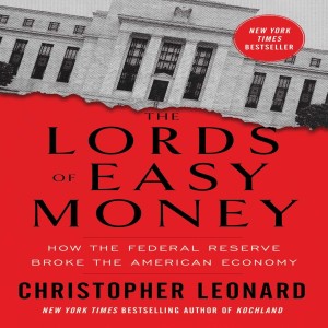 The Lords of Easy Money: How the Federal Reserve Broke the American Economy w/ Christopher Leonard
