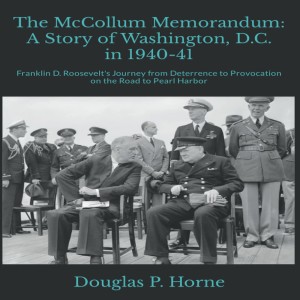 FDR, Pearl Harbor, the McCollum Memo, and the Road to WWII Pt. 2 w/ Douglas P. Horne