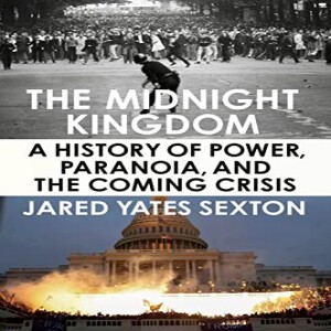 The Midnight Kingdom: A History of Power, Paranoia, and the Coming Crisis w/ Jared Yates Sexton