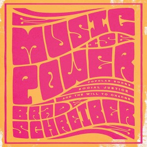 Music is Power: Popular Songs, Social Justice, and the Will to Change w/ Brad Schreiber