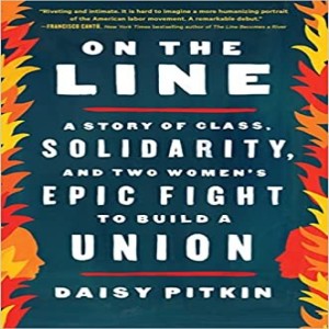 On the Line: A Story of Class, Solidarity, and Two Women’s Epic Fight to Build a Union w/ Daisy Pitkin/The Ruling Class, Abortion, and Roe V. Wade w/ Jenny Brown