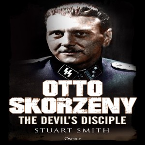 Otto Skorzeny: The Devil’s Disciple w/ Stuart Smith