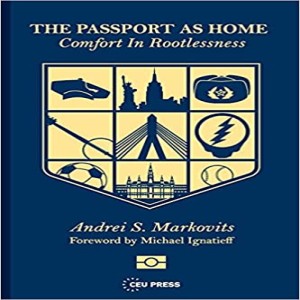 The Passport as Home: Comfort in Rootlessness w/ Andrei Markovits