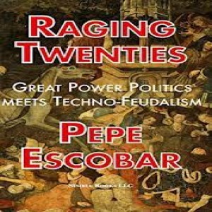 A Preamble to the Raging Twenties w/ Pepe Escobar