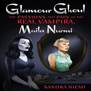 Glamour Ghoul: The Passions and Pain of the Real Vampira, Maila Nurmi w/ Sandra Niemi