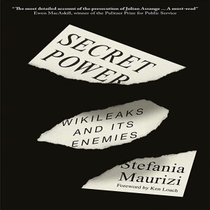 Secret Power: Wikileaks and Its Enemies w/ Stefania Maurizi
