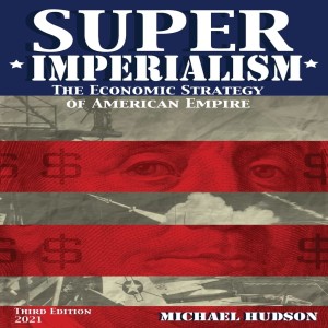 Super Imperialism: The Economic Strategy of American Empire w/ Michael Hudson/The Failure of the British Left w/ James A. Smith