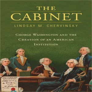 The Cabinet: George Washington and the Creation of an American Institution w/ Lindsay M. Chervinsky