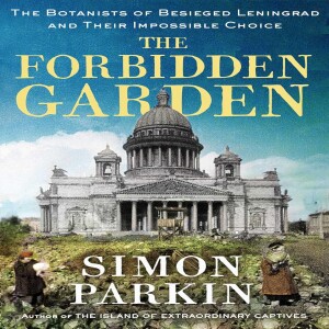 The Forbidden Garden: The Botanists of Besieged Leningrad and Their Impossible Choice w/ Simon Parkin