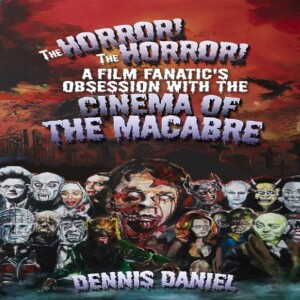 The Horror! The Horror! A Film Fanatic’s Obsession With the Cinema of the Macabre w/ Dennis Daniel