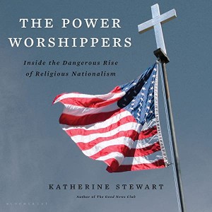 The Power Worshippers: Inside the Dangerous Rise of Religious Nationalism w/ Katherine Stewart