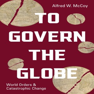 To Govern the Globe: World Orders and Catastrophic Change w/ Alfred W. McCoy