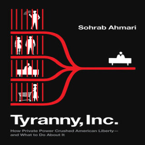 Tyranny Inc.: How Private Power Crushed American Liberty and What to Do About It (+ Opposing the Eugenicist, Nietzschean Right) w/ Sohrab Ahmari