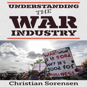 Understanding the War Industry w/ Christian Sorensen