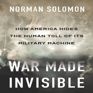 War Made Invisible: How America Hides the Human Toll of Its Military Machine w/ Norman Solomon