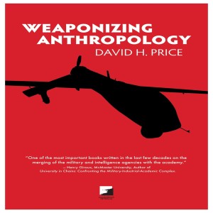 Weaponizing Anthropology + the CIA & Publishing w/ David H. Price