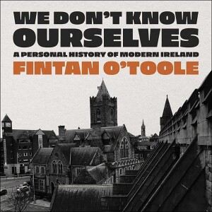 We Don’t Know Ourselves: A Personal History of Modern Ireland w/ Fintan O’Toole
