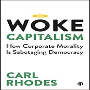 Woke Capitalism: How Corporate Morality is Sabotaging Democracy w/ Carl Rhodes/The Podcaster’s Dilemma: Decolonizing Podcasters in the Era of Surveillance Capitalism w/ Nolan Higdon